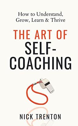 The Art of Self-Coaching: How to Understand, Grow, Learn, & Thrive