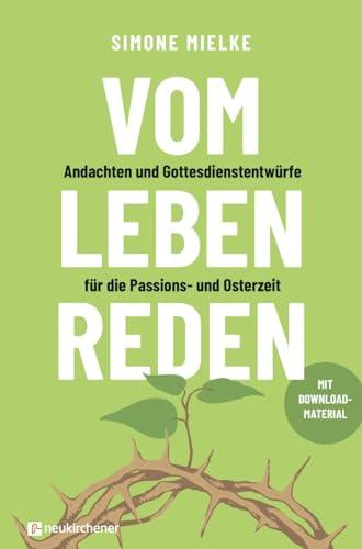 Vom Leben reden: Andachten und Gottesdienstentwürfe für die Passions- und Osterzeit. Mit Downloadmaterial