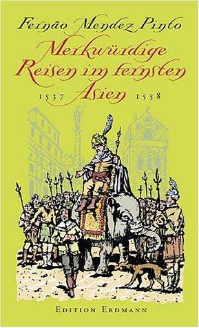 Pinto merkwürdige Reisen im fernsten Asien 1537-1558, 382 Seiten, bebildert, edition Erdmann 2001