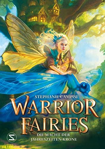 Warrior Fairies. Die Macht der Jahreszeiten-Krone: Abenteuergeschichte ab 10 Jahren für alle, die Fantasy lieben