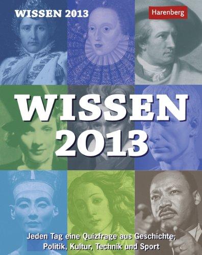 Wissen 2013: Jeden Tag eine Quizfrage aus Geschichte, Politik, Kultur, Technik und Sport