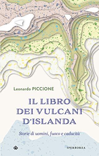 Leonardo Piccione - Il Libro Dei Vulcani D'islanda. Storie Di Uomini, Fuoco E Caducita (1 BOOKS)