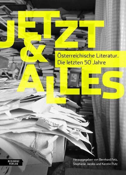 Jetzt & Alles: Österreichische Literatur. Die letzten 50 Jahre