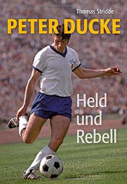 Peter Ducke - Held und Rebell