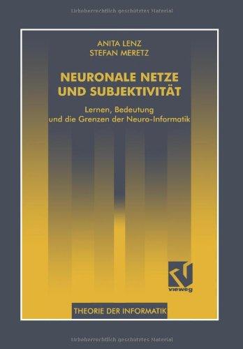 Neuronale Netze und Subjektivität: Lernen, Bedeutung Und Die Grenzen Der Neuro-Informatik (Xtheorie Der Informatik) (German Edition)