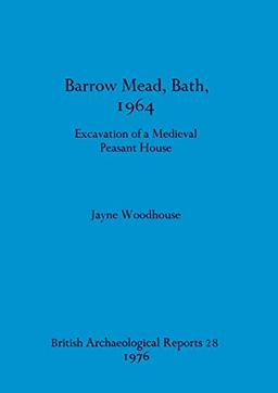 Barrow Mead, Bath, 1964 - Excavation of a medieval peasant house (BAR British)