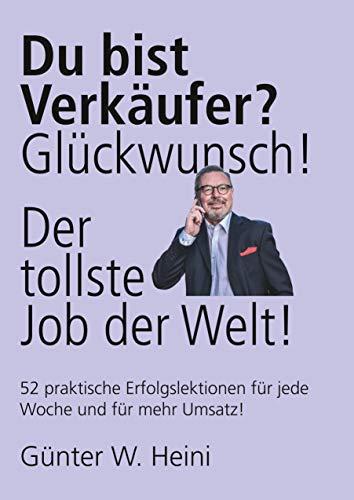 Du bist Verkäufer? Glückwunsch - das ist der tollste Job der Welt!: Du sorgst für mehr Umsatz und machst Menschen glücklich!