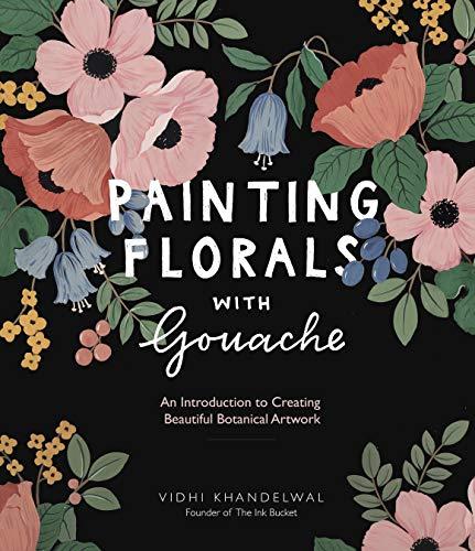 Painting Florals: An Introduction to Creating Beautiful Botanical Artwork with Gouache