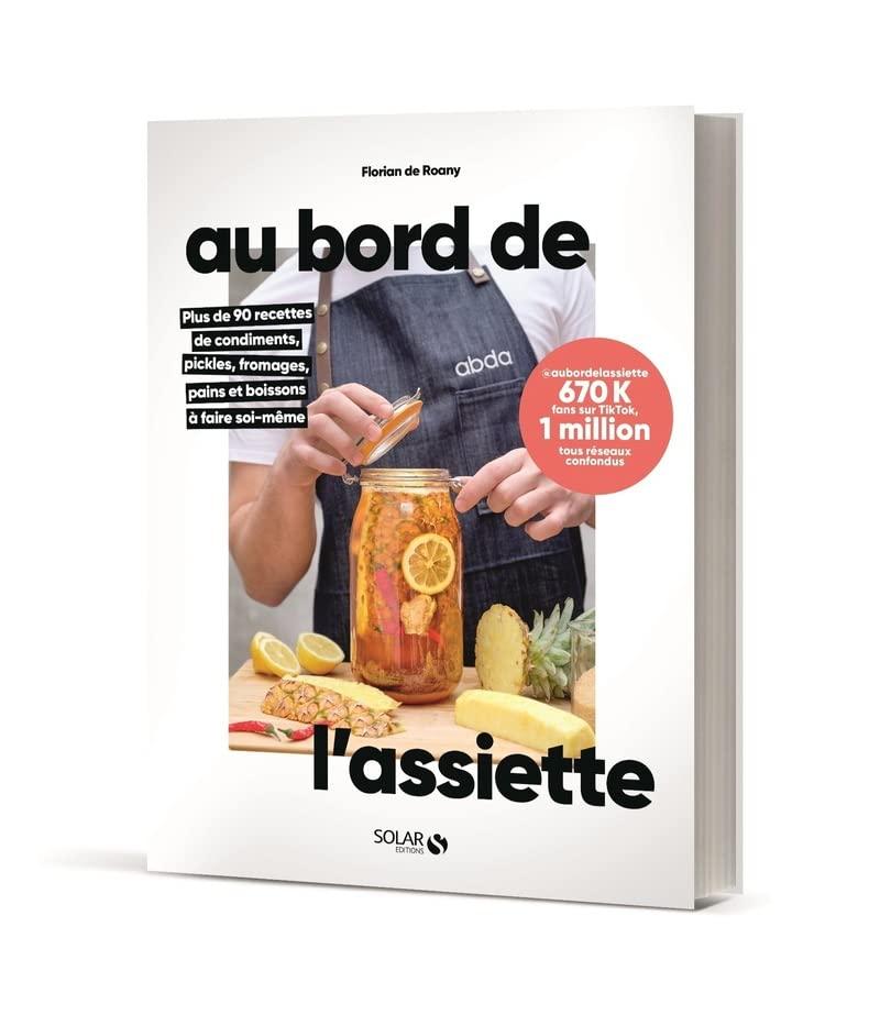 Au bord de l'assiette : plus de 90 recettes de condiments, pickles, fromages, pains et boissons à faire soi-même