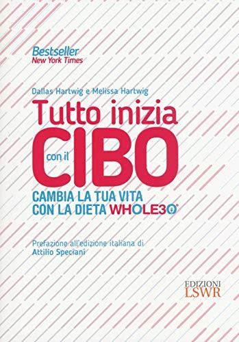 Tutto inizia con il cibo. Cambia la tua vita con la dieta Whole30® (Salute e benessere)