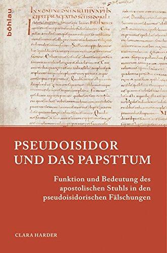 Pseudoisidor und das Papsttum: Funktion und Bedeutung des apostolischen Stuhls in den pseudoisidorischen Fälschungen (Papsttum im mittelalterlichen Europa)