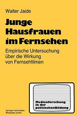 Junge Hausfrauen im Fernsehen: Ergebnisse Einer Empirischen Untersuchung über die Wirkung von Fernsehfilmen (Medienforschung in der Politischen Bildung) (German Edition)