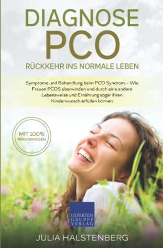 Diagnose PCO – Rückkehr ins normale Leben: Symptome und Behandlung beim PCO Syndrom, Wie Frauen PCOS überwinden und durch eine andere Lebensweise und Ernährung sogar ihren Kinderwunsch erfüllen können