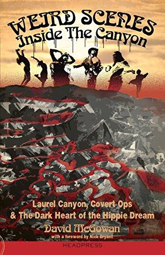 Weird Scenes Inside the Canyon: Laurel Canyon, Covert Ops & the Dark Heart of the Hippie Dream