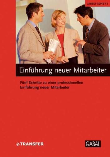 Einführung neuer Mitarbeiter (Arbeitsheft): Fünf Schritte zu einer professionellen Einführung neuer Mitarbeiter