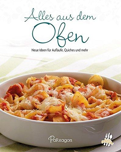 Alles aus dem Ofen: Neue Ideen für Aufläufe, Quiches und mehr (Leicht gemacht)