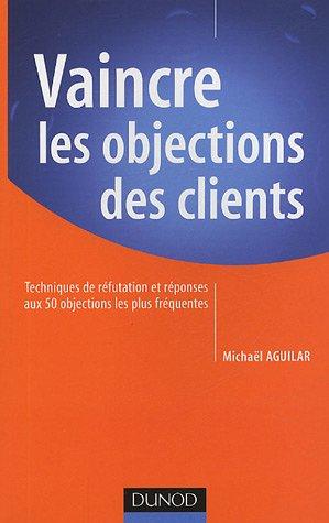 Vaincre les objections des clients : techniques de réfutation et réponses aux 50 objections les plus fréquentes