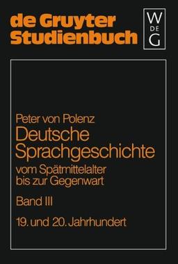 Polenz, Peter von: Deutsche Sprachgeschichte vom Spätmittelalter bis zur Gegenwart: Deutsche Sprachgeschichte vom Spätmittelalter bis zur Gegenwart, ... Band III (de Gruyter Studienbuch)