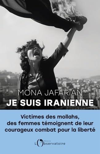 Je suis iranienne : victimes des mollahs, des femmes témoignent de leur courageux combat pour la liberté