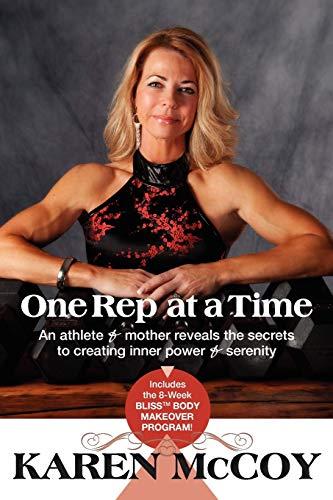 One Rep at a Time: An Athlete and Mother Reveals the Secrets to Creating Inner Power and Serenity, Includes the 8-Week Bliss(tm) Body Mak