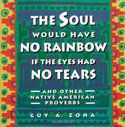 Soul Would Have No Rainbow if the Eyes Had No Tears and Other Native American PR: And Other Native American Proverbs