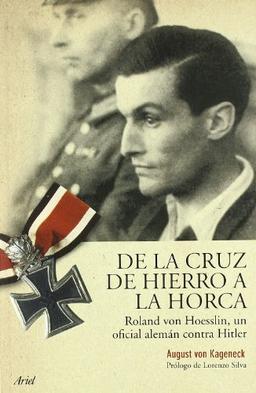 De la cruz de hierro a la horca : Roland von Hoesslin, un oficial alemán contra Hitler (Biografías)