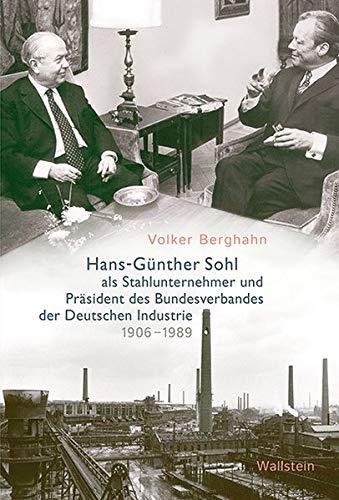 Hans-Günther Sohl als Stahlunternehmer und Präsident des Bundesverbandes der Deutschen Industrie 1906–1989Hans-Günther Sohl als Stahlunternehmer und ... der Deutschen Industrie 1906–1989