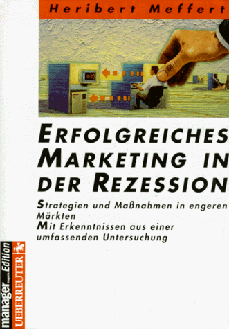 Erfolgreiches Marketing in der Rezession. Strategien und Maßnahmen in engeren Märkten