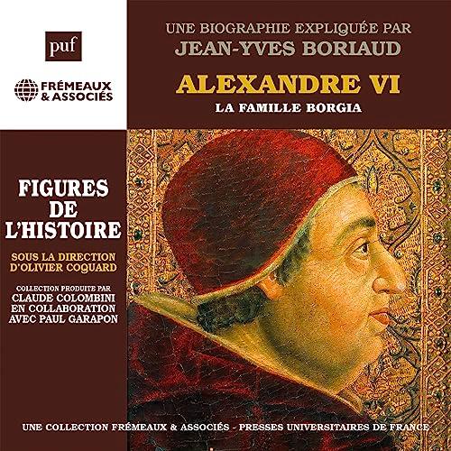 Alexandre VI, la Famille Borgia. une Biographie Ex: UN COURS PARTICULIER DE JEAN-YVES BORIAUD (PUF/FREMEAUX)