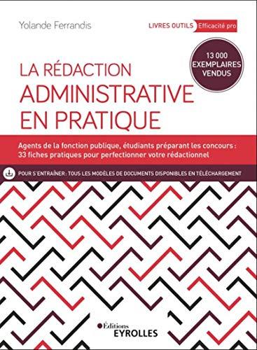 La rédaction administrative en pratique : agents de la fonction publique, étudiants préparant les concours : 23 fiches pratiques pour perfectionner votre rédactionnel