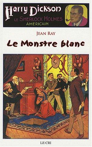 Harry Dickson : le Sherlock Holmes américain. Vol. 19. Le monstre blanc