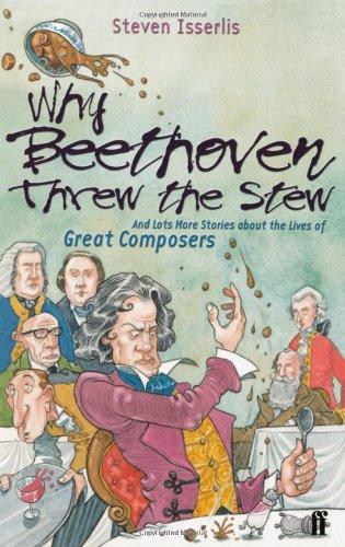 Why Beethoven Threw the Stew: And Lots More Stories About the Lives of Great Composers