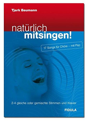 natürlich mitsingen!: 17 Songs für Chöre - mit Pep