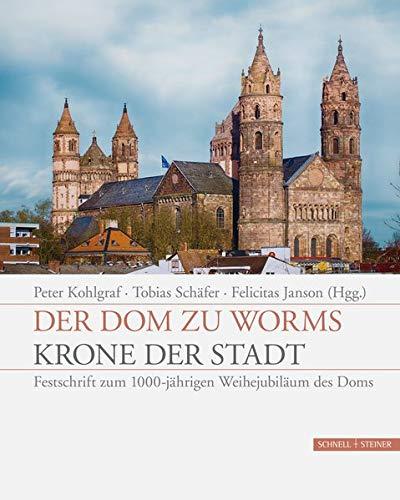 Der Dom zu Worms - Krone der Stadt: Festschrift zum 1000-jährigen Weihejubiläum des Doms