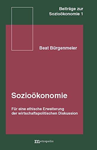 Sozioökonomie: Für eine ethische Erweiterung der wirtschaftspolitischen Diskussion (Beiträge zur Sozioökonomie)