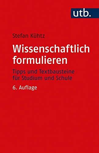 Wissenschaftlich formulieren: Tipps und Textbausteine für Studium und Schule: Tipps und Textbausteine fr Studium und Schule