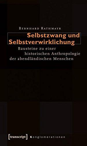 Selbstzwang und Selbstverwirklichung: Bausteine zu einer historischen Anthropologie der abendländischen Menschen (Konglomerationen - Studien zu Alltagspraktiken subjektiver Absicherung)