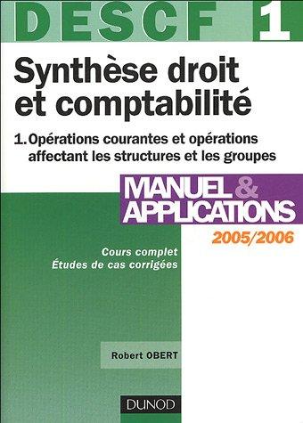 Synthèse droit et comptabilité, DESCF 1. Vol. 1. Opérations courantes et opérations affectant les structures et les groupes, 2005-2006