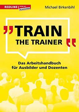 Train the Trainer: Das Arbeitshandbuch für Ausbilder und Dozenten