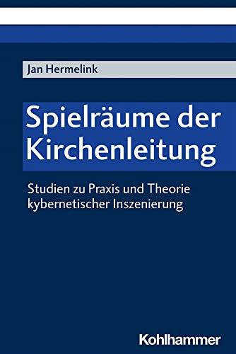 Spielräume der Kirchenleitung: Studien zu Praxis und Theorie kybernetischer Inszenierung