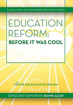 Education Reform: Before It Was Cool: The Real Story and Pioneers Who Made It Happen