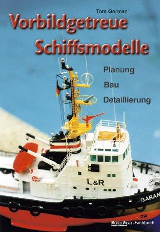 Vorbildgetreue Schiffsmodelle: Planung, Bau, Detaillierung