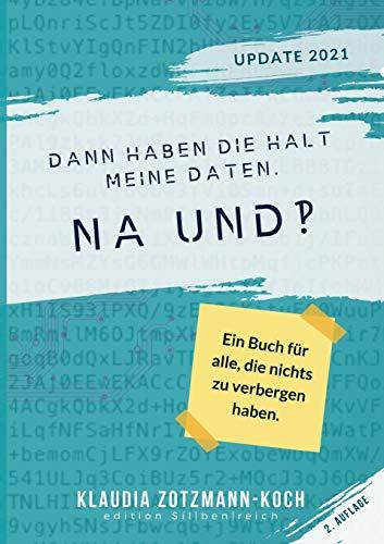 Dann haben die halt meine Daten. Na und?!: Ein Buch für alle, die nichts zu verbergen haben