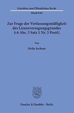 Zur Frage der Verfassungsmäßigkeit des Lizenzversagungsgrundes § 6 Abs. 3 Satz 1 Nr. 3 PostG. (Schriften zum Öffentlichen Recht; SÖR 846): Dissertationsschrift