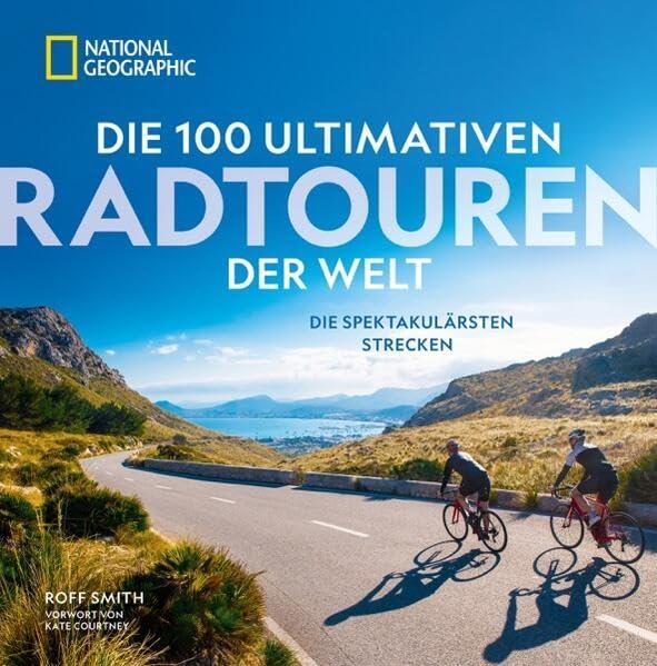 Radfernwege – Die 100 ultimativen Radtouren der Welt: Die spektakulärsten Strecken mit vielfältiger Routenauswahl für jeden Radfahrertyp.