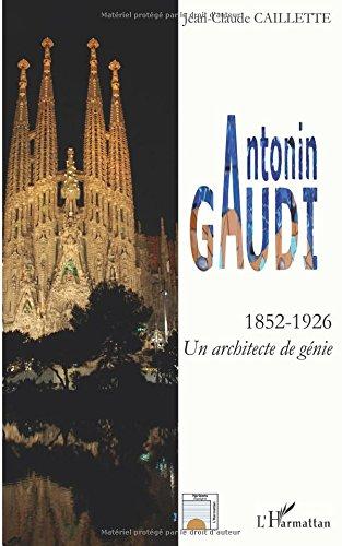 Antonin Gaudi (1852-1926) : un architecte de génie : biographie