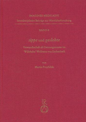 »sippe« und »geslehte«: Verwandtschaft als Deutungsmuster im »Willehalm« Wolframs von Eschenbach (Imagines Medii Aevi. Interdisziplinäre Beiträge zur Mittelalterforschung, Band 4)