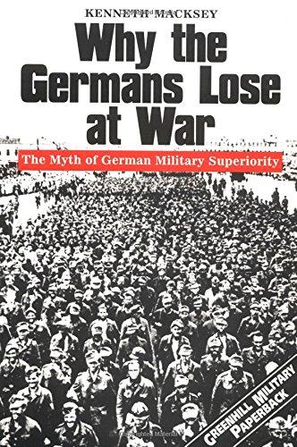 Why the Germans Lose at War: The Myth of German Military Superiority (Greenhill Military Paperbacks)