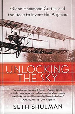 Unlocking the Sky: Glenn Hammond Curtiss and the Race to Invent the Airplane