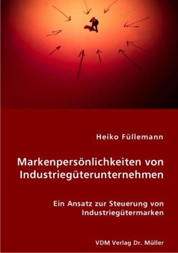 Markenpersönlichkeiten von Industriegüterunternehmen: Ein Ansatz zur Steuerung von Industriegütermarken